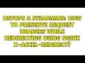 DevOps SysAdmins How to preserve request headers while redirecting using nginx X-Accel-Redirect