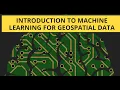 Introduction to Machine Learning for Geospatial Data