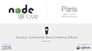 Node js Live Paris - Gareth Ellis Node js Community Benchmarking Efforts