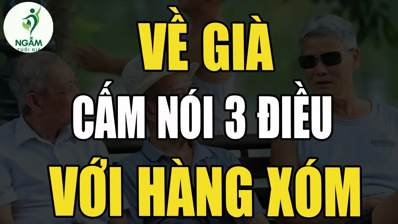 Outline Video Về Già, 3 Điều Cấm Kỵ Không Nói Với Hàng Xóm, Kẻo Cả Nhà Gặp Nguy! | Ngẫm Tuổi Già