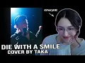 Absurdly Good! | Die With A Smile (Cover by Taka from ONE OK ROCK) | Singer Reacts |