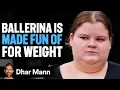 Ballerina Is Made Fun Of For Weight Dhar Mann