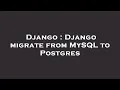 Django Django migrate from MySQL to Postgres