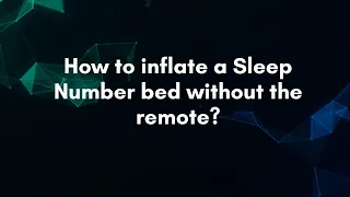 How to inflate a Sleep Number bed without the remote
