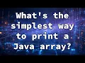 What s the simplest way to print a Java array