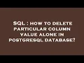 SQL how to delete particular column value alone in postgresql database