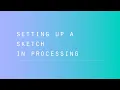 Setting up a Processing Sketch