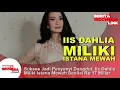 Lagu IIS DAHLIA punya Istana Mewan bernilai 17 Milyar,