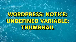Wordpress Notice Undefined variable thumbnail 3 Solutions