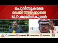 സസ്പെന്ഷനിലായിട്ടും ഒപ്പമുള്ള പൊലീസുകാരെ മടക്കി അയക്കാതെ എം.ആര് അജിത് കുമാര്