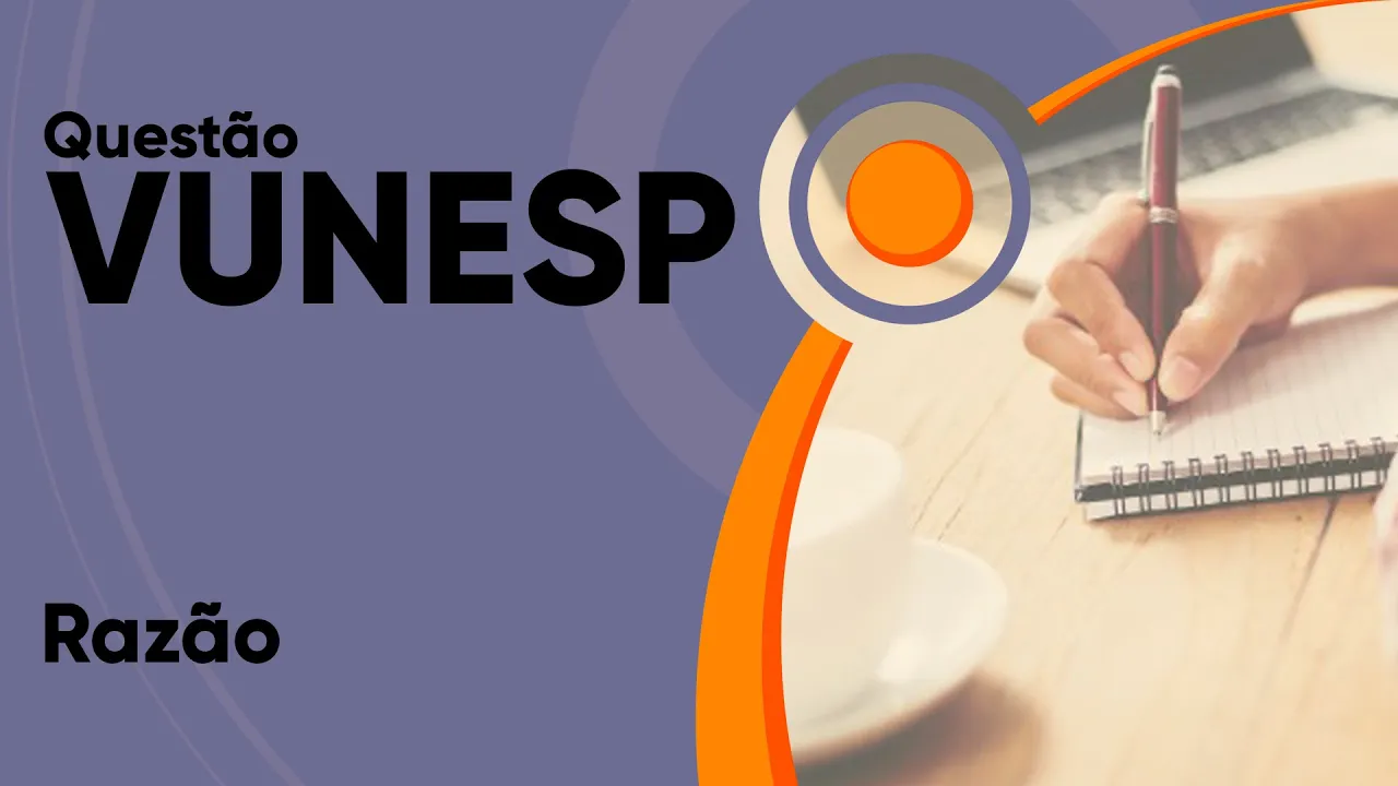 VUNESP 2019 - Razão (questão resolvida) - P. M. de Itapevi