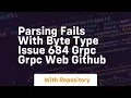 parsing fails with byte type issue 684 grpc grpc web github