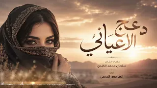دعج الأعياني   الهاجس الدرعي   كلمات سلطان محمد الكندي  جديد  حصري  اغاني  شيلات  دندنها