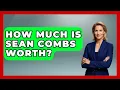 How Much Is Sean Combs Worth - The Rich And Famous Files