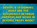 DevOps SysAdmins What are the Differences between HAProxy and Ngnix in reverse proxy mode