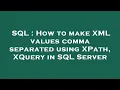 SQL How to make XML values comma separated using XPath XQuery in SQL Server