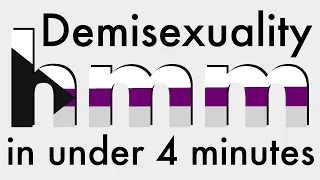 Demisexuality in Under 4 Minutes hmm