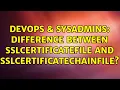 DevOps SysAdmins Difference between SSLCertificateFile and SSLCertificateChainFile