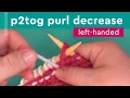 P2Tog Easy Decrease Left-Handed Knitters