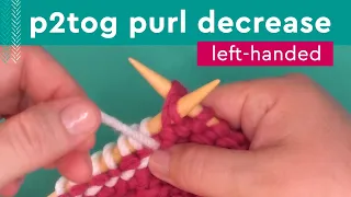 P2Tog Easy Decrease Left-Handed Knitters