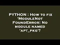 PYTHON How to fix ModuleNotFoundError No module named apt - pkg
