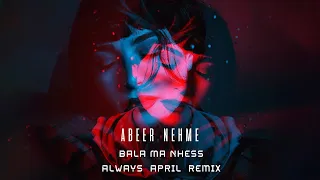 Abeer Nehme Bala Ma Nhess Always April Remix 