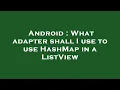 Android What adapter shall I use to use HashMap in a ListView
