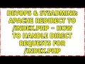 DevOps SysAdmins Apache Redirect to index php - How to handle direct requests for index php