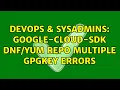 DevOps SysAdmins Google-cloud-sdk repo multiple gpgkey errors