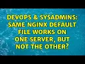 DevOps SysAdmins Same nginx default file works on one server but not the other