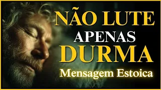 NÃO LUTE, APENAS DURMA | Mensagem estoica para acalmar a mente antes de dormir