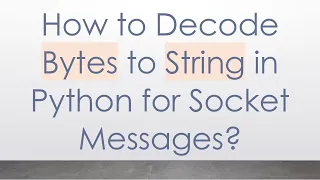 How to Decode Bytes to String in Python for Socket Messages
