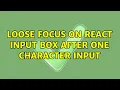 Loose focus on react input box after one character input