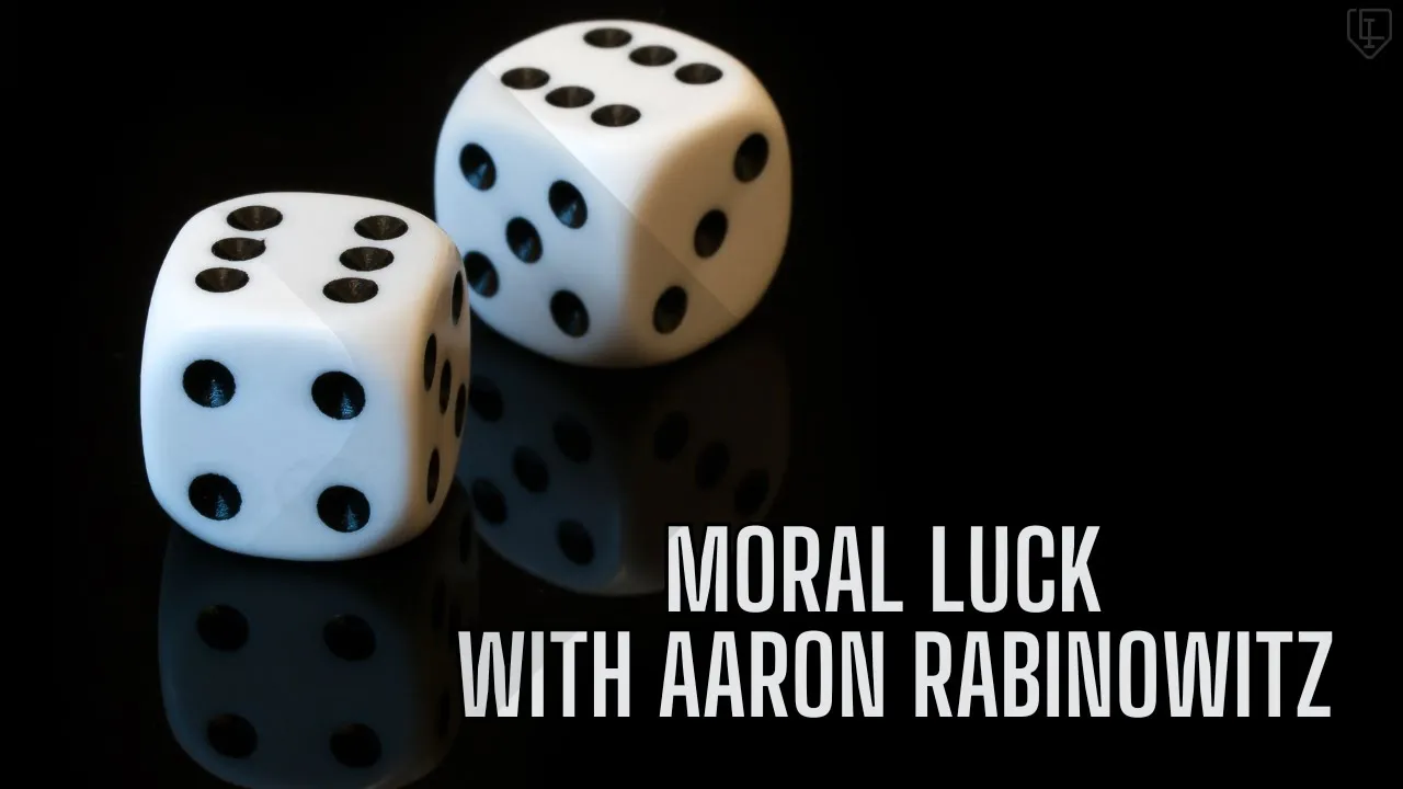 Moral luck with Aaron Rabinowitz
