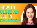 How To Close An LLC In Colorado How To Dissolve An LLC In Colorado