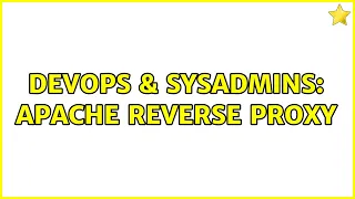 DevOps SysAdmins Apache Reverse Proxy 2 Solutions