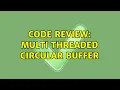 Code Review Multi threaded circular buffer