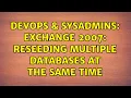 DevOps SysAdmins Exchange 2007 Reseeding multiple databases at the same time
