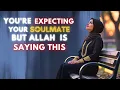 Download Lagu You Are Expecting Your Partner and Soulmate to Come But Allah Is Saying: “This Isn’t About Them”