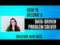 Data Driven Problem Solving Creating New Data