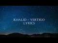 Khalid - Vertigo (LYRICS)