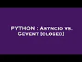 PYTHON Asyncio vs Gevent