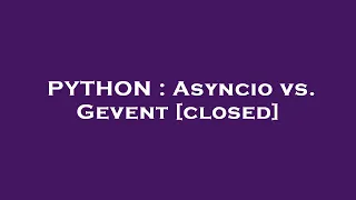 PYTHON Asyncio vs Gevent