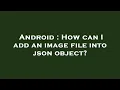 Android How can I add an image file into json object