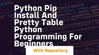 Python pip install and pretty table python programming for beginners