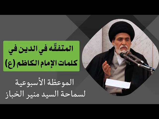 ⁣موعظة الأربعاء: المتفقه في الدين في كلمات الإمام الكاظم (ع)| السيد منير الخباز
