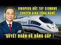 Lagu VinSpeed bắt tay Siemens - Việt Nam đã chọn xong con đường đường sắt cao tốc ?