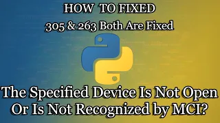 How to fixed error 305 263 in python the specified device is not open or is not recognized by MCI