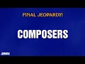 Composers Final Jeopardy JEOPARDY