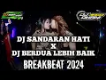 DJ BREAKBEAT SANDARAN HATI X BERDUA LEBIH BAIK TERBARU 2024 | DJ VIRAL TIKTOK TERBARU | DJ NONSTOP